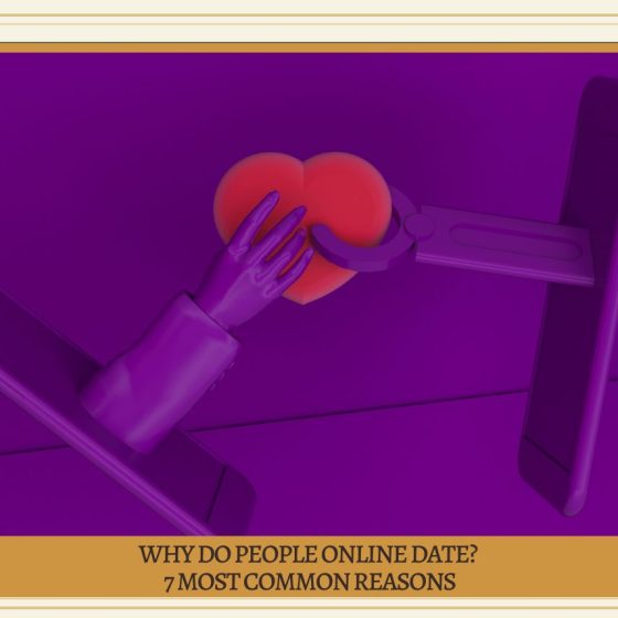 Why Do People Online Date? 7 Most Common Reasons