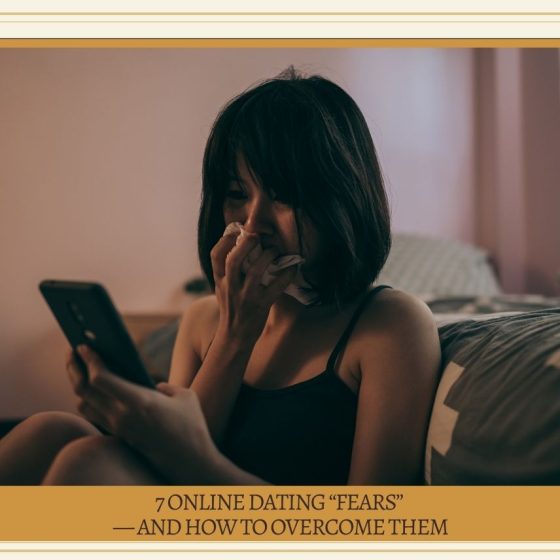 7 Online Dating “Fears” — And How to Overcome Them