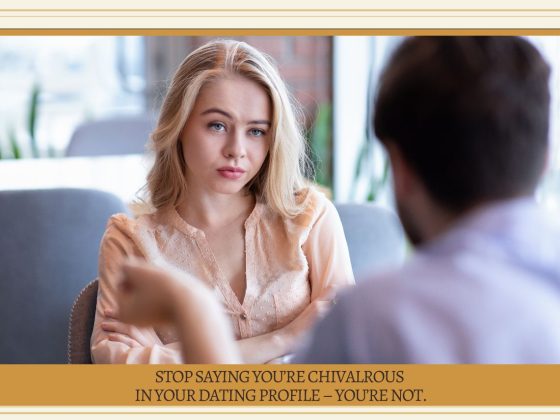 Stop Saying You're Chivalrous in Your Dating Profile - You're Not.