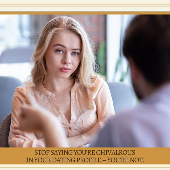 Stop Saying You're Chivalrous in Your Dating Profile - You're Not.